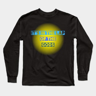 It's in the lap of the Gods Long Sleeve T-Shirt